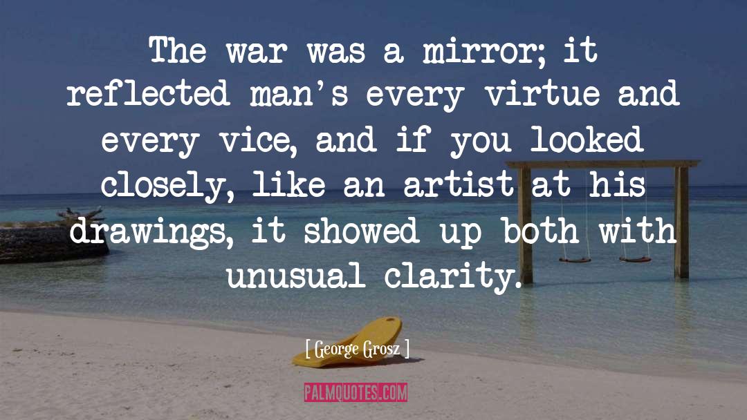 George Grosz Quotes: The war was a mirror;