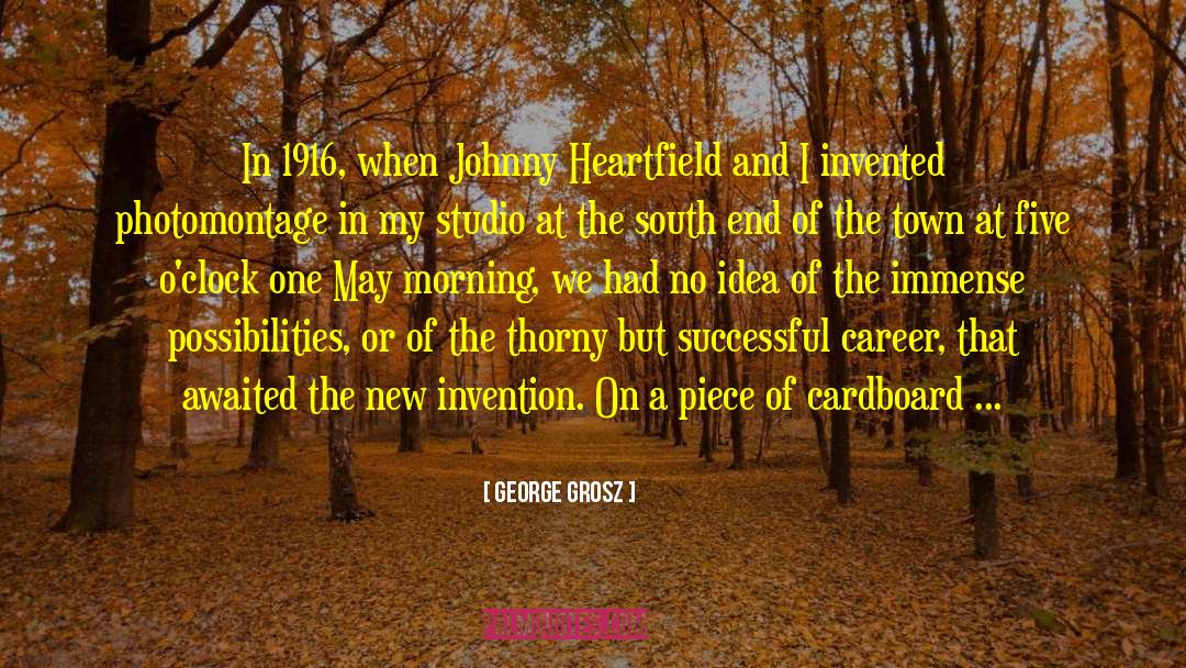 George Grosz Quotes: In 1916, when Johnny Heartfield