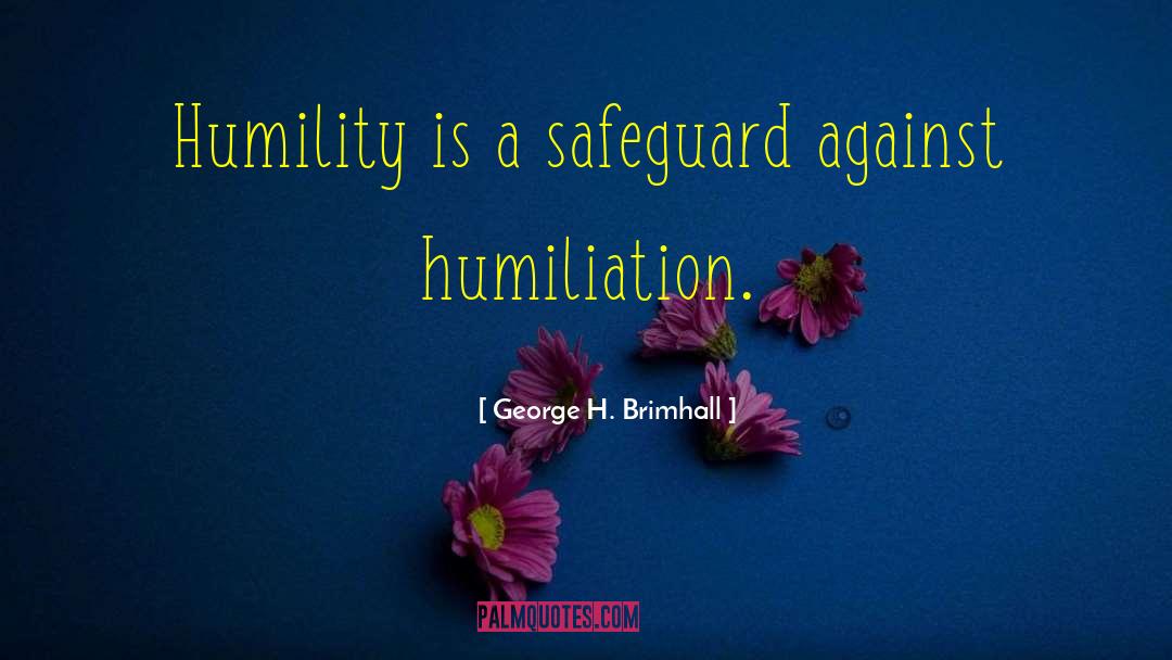 George H. Brimhall Quotes: Humility is a safeguard against