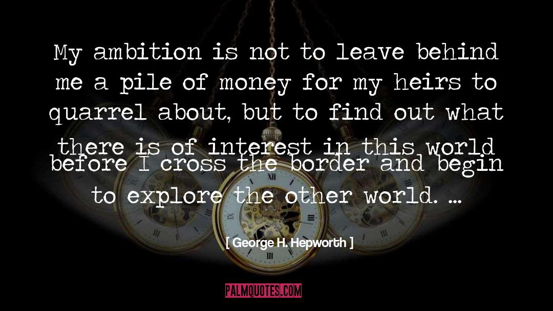 George H. Hepworth Quotes: My ambition is not to