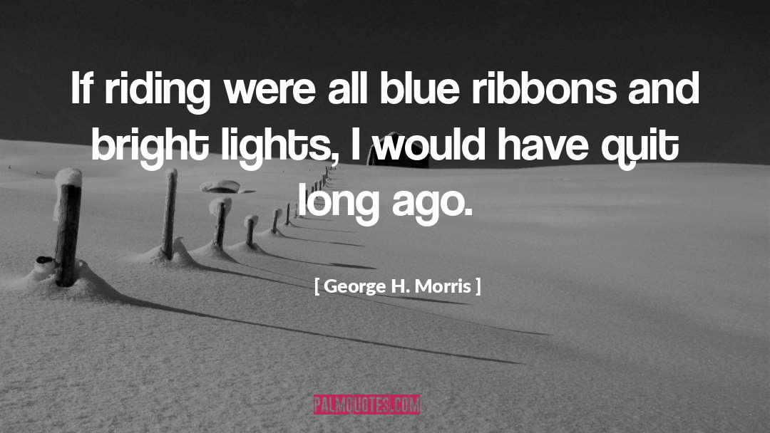 George H. Morris Quotes: If riding were all blue