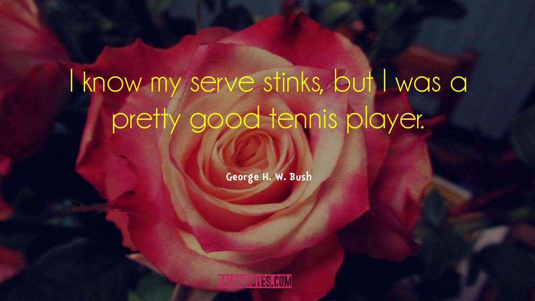 George H. W. Bush Quotes: I know my serve stinks,