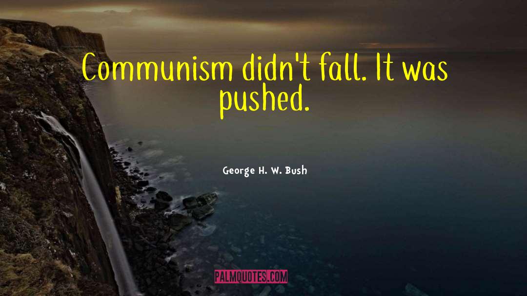 George H. W. Bush Quotes: Communism didn't fall. It was