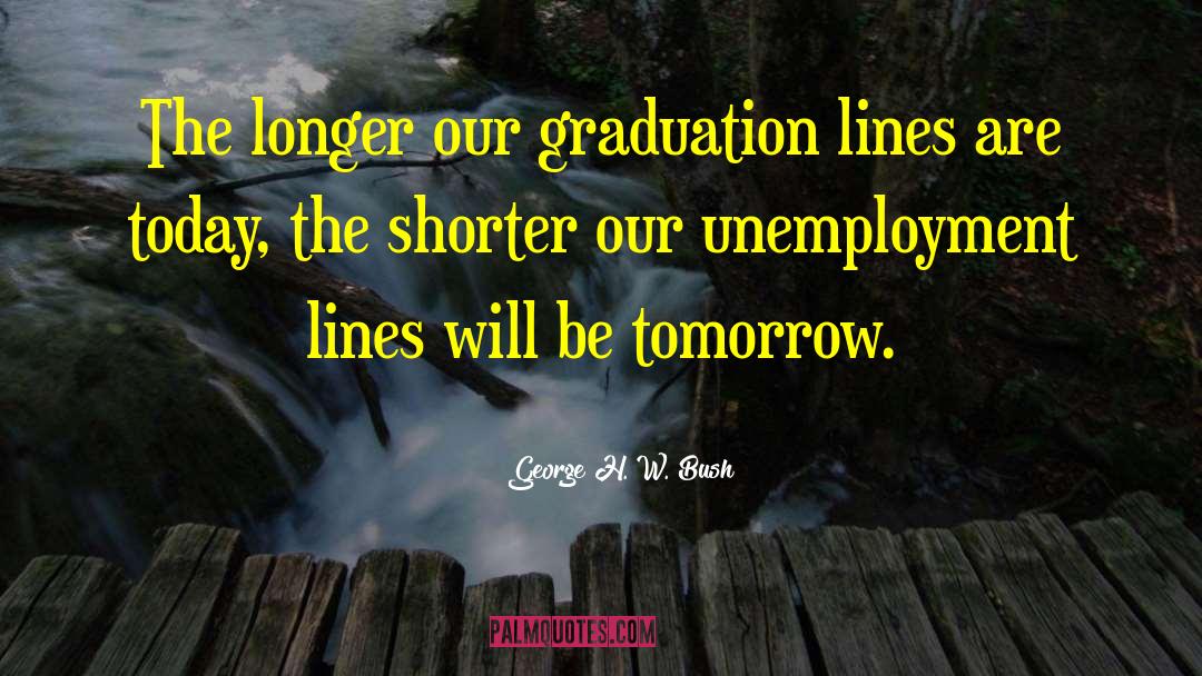 George H. W. Bush Quotes: The longer our graduation lines