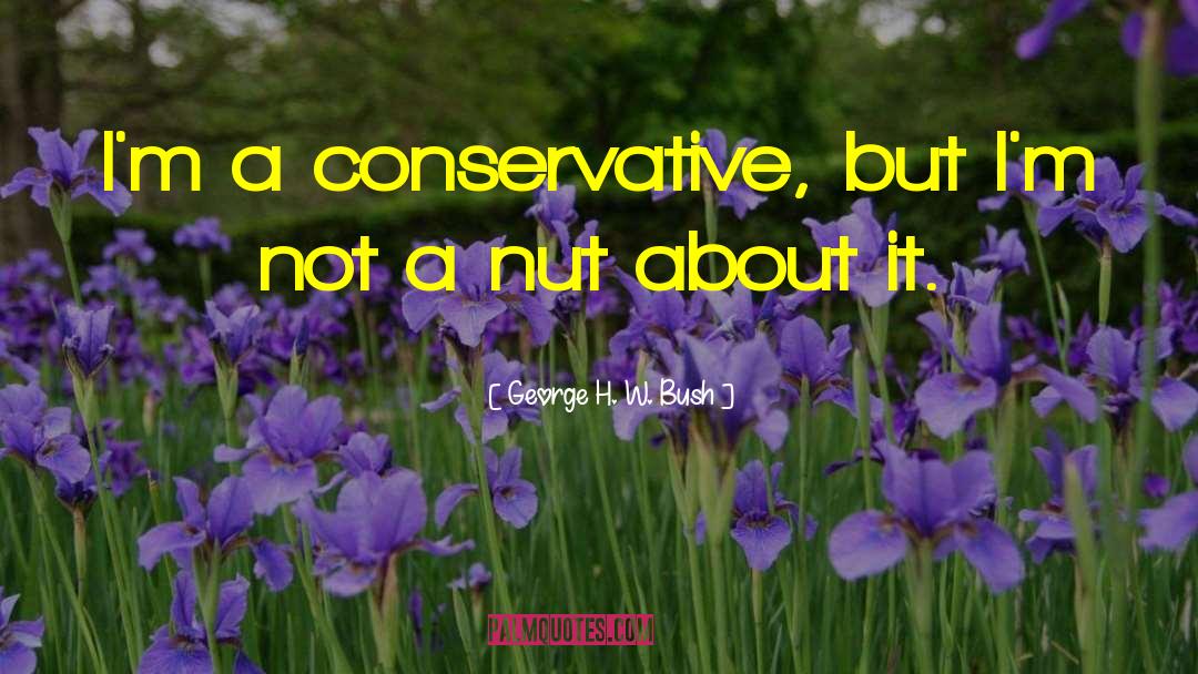 George H. W. Bush Quotes: I'm a conservative, but I'm