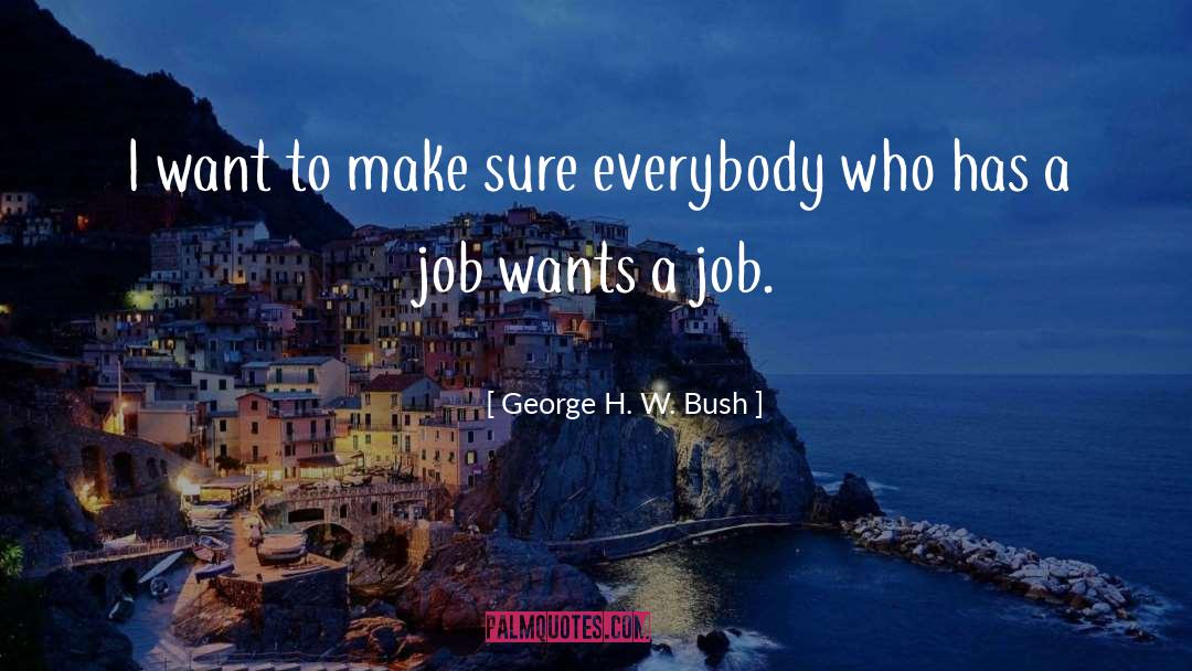 George H. W. Bush Quotes: I want to make sure