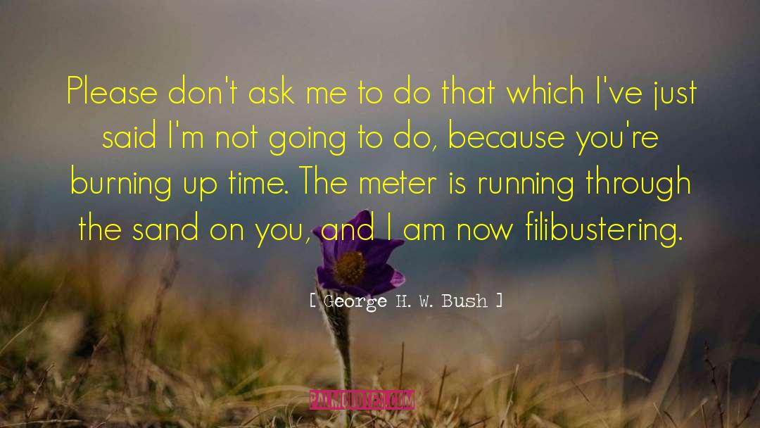 George H. W. Bush Quotes: Please don't ask me to