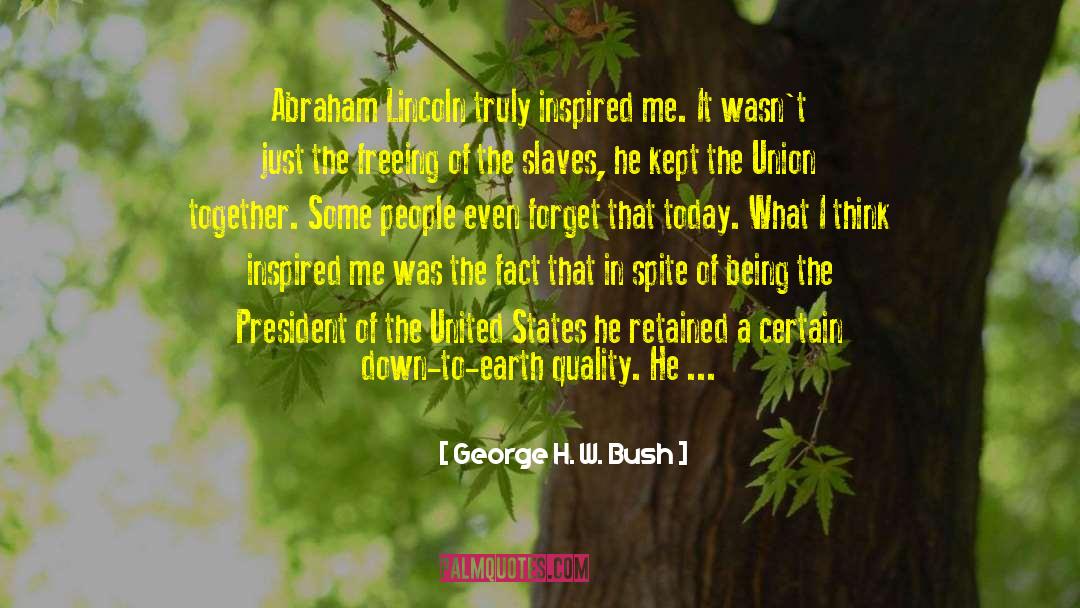 George H. W. Bush Quotes: Abraham Lincoln truly inspired me.