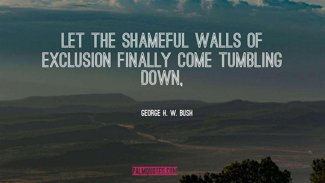 George H. W. Bush Quotes: Let the shameful walls of