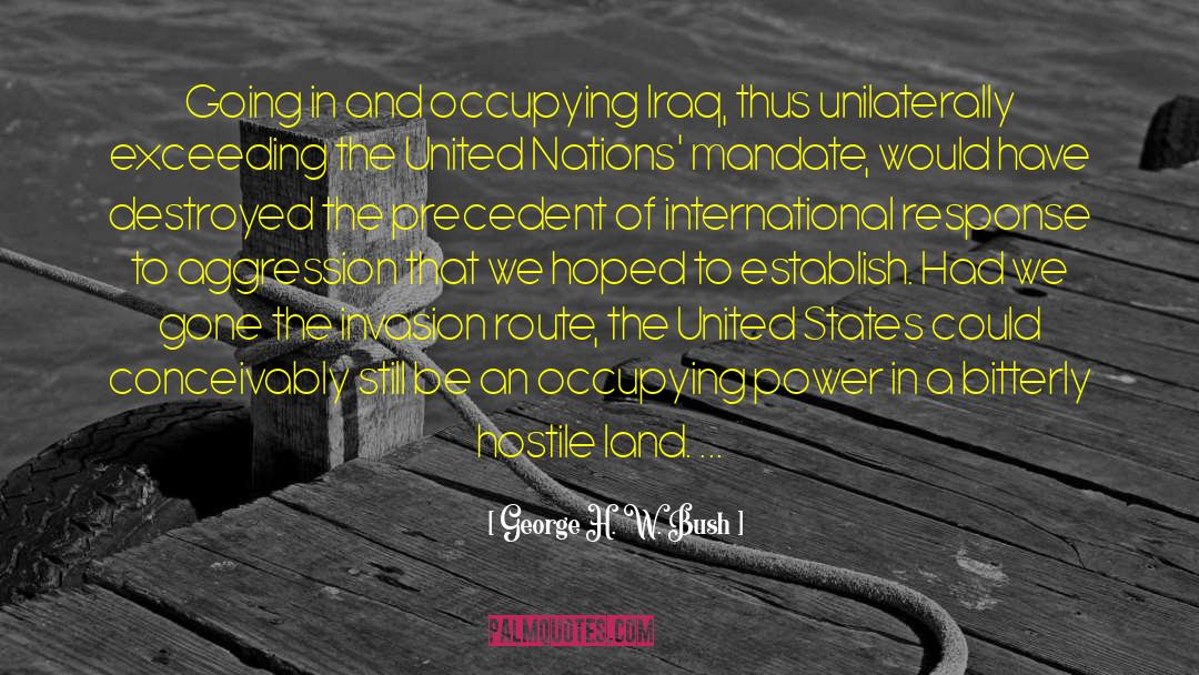 George H. W. Bush Quotes: Going in and occupying Iraq,