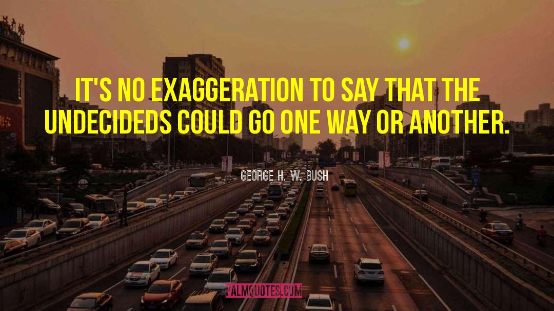 George H. W. Bush Quotes: It's no exaggeration to say