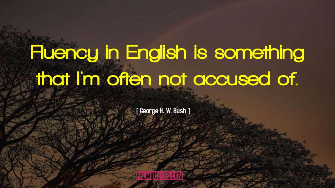 George H. W. Bush Quotes: Fluency in English is something