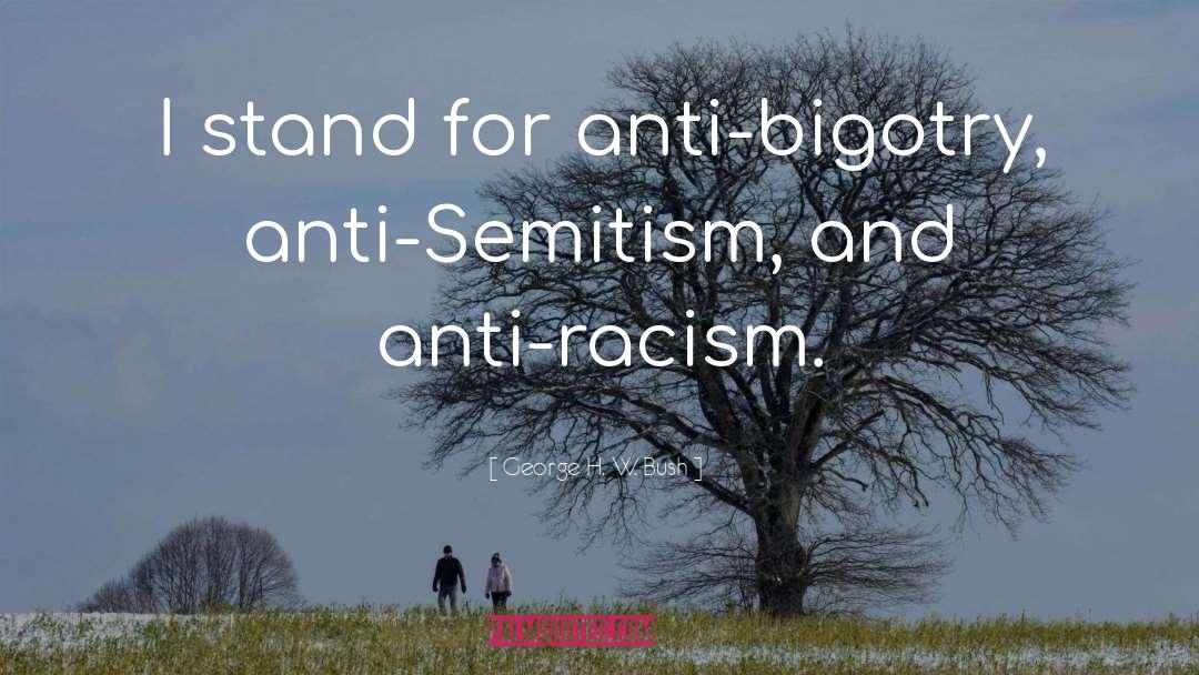 George H. W. Bush Quotes: I stand for anti-bigotry, anti-Semitism,
