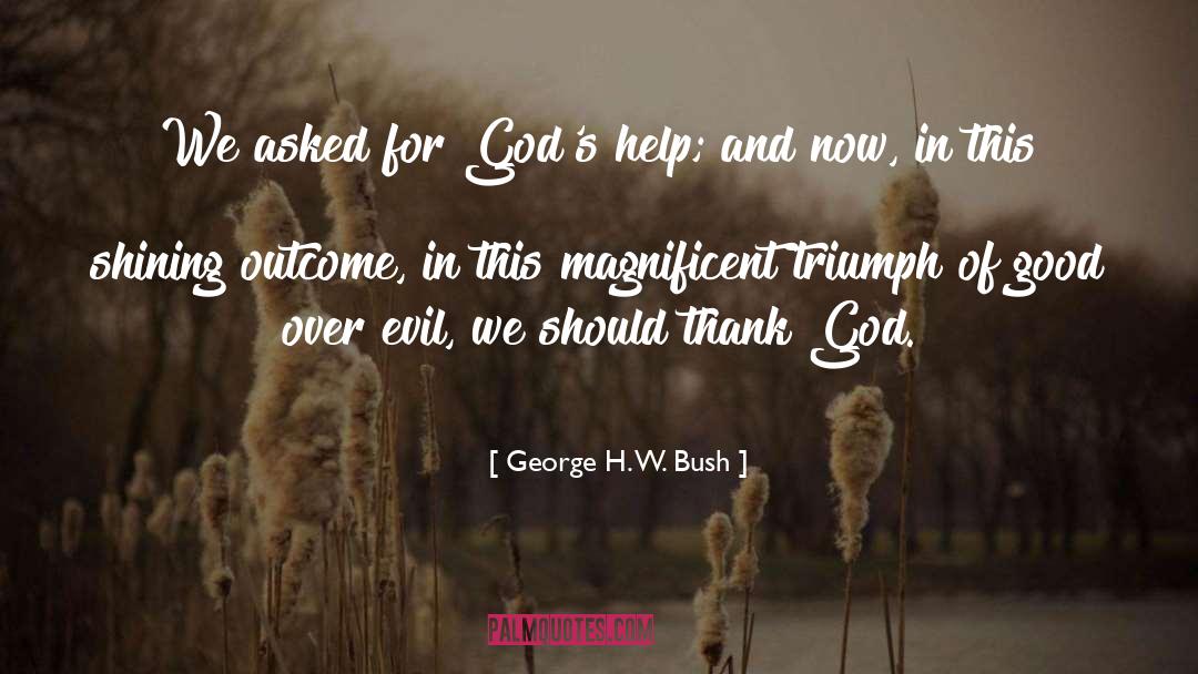 George H. W. Bush Quotes: We asked for God's help;