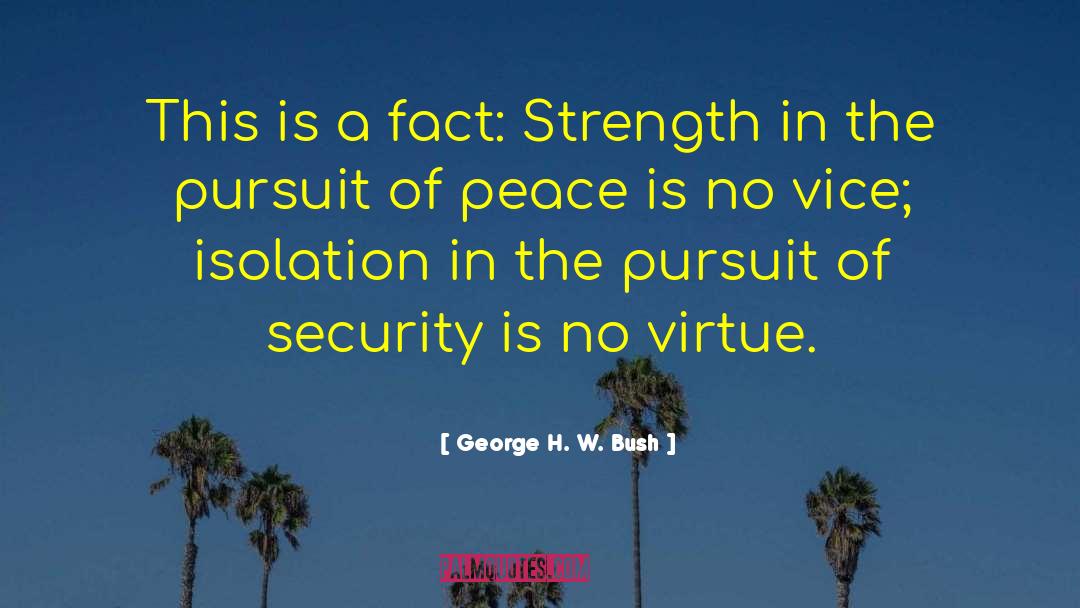 George H. W. Bush Quotes: This is a fact: Strength