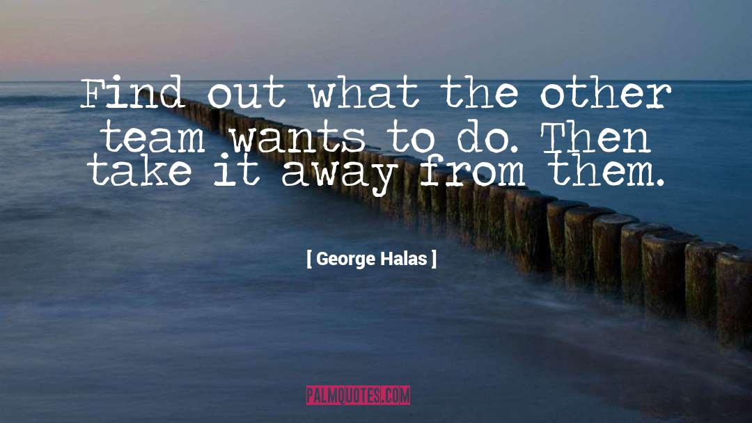 George Halas Quotes: Find out what the other