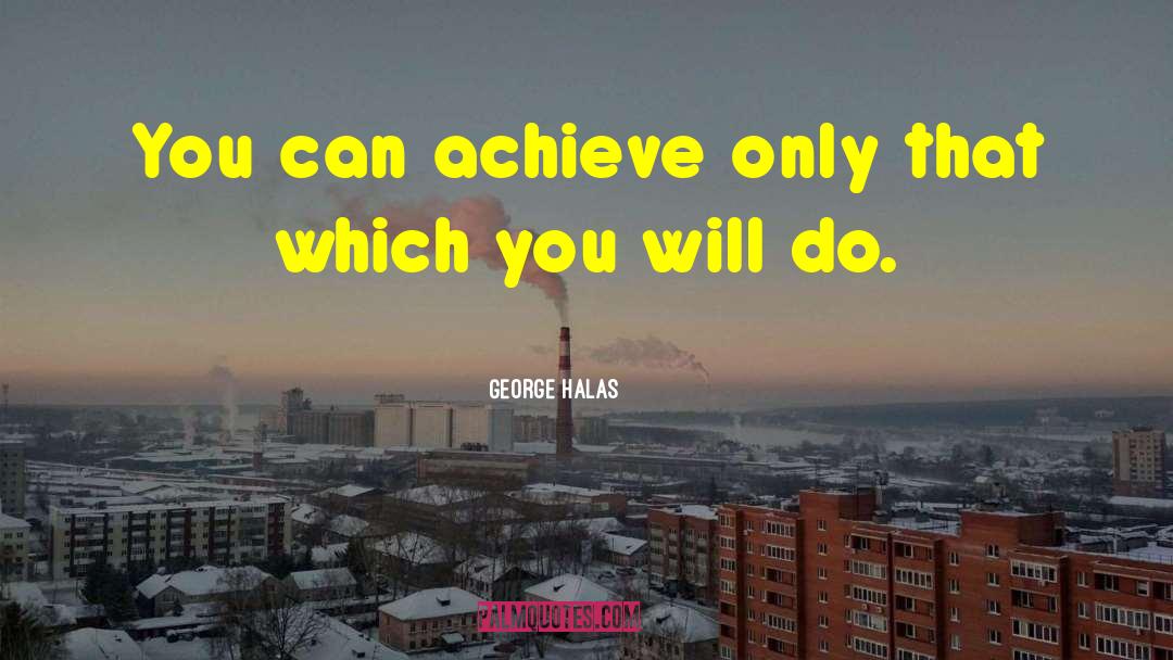 George Halas Quotes: You can achieve only that