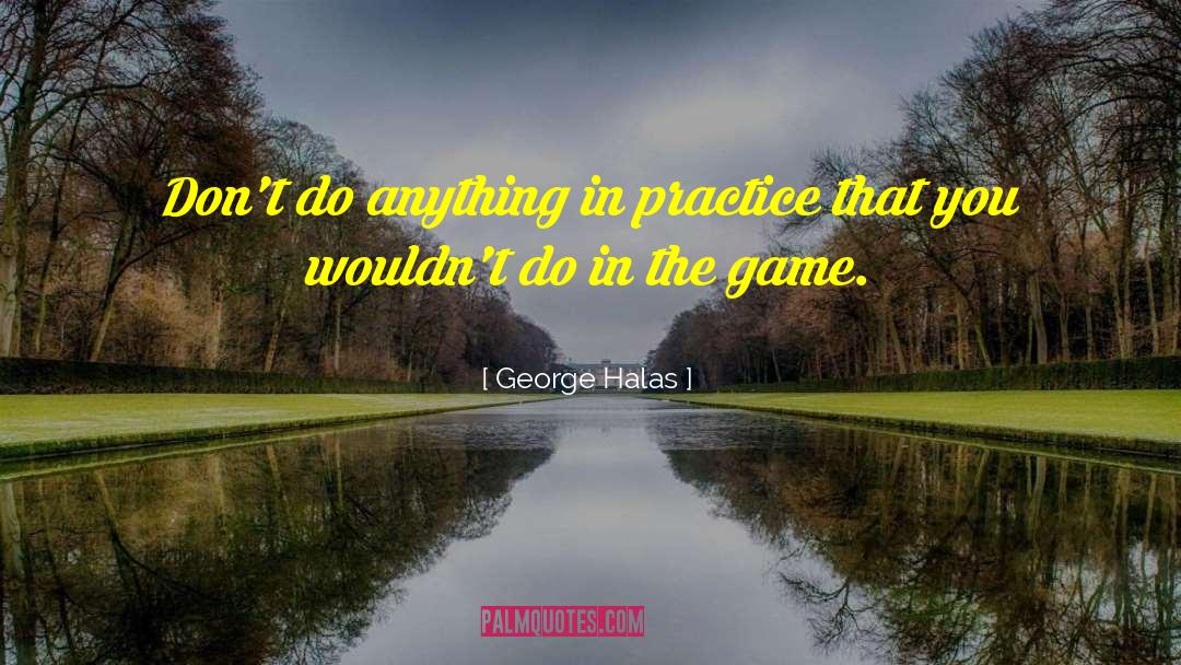 George Halas Quotes: Don't do anything in practice