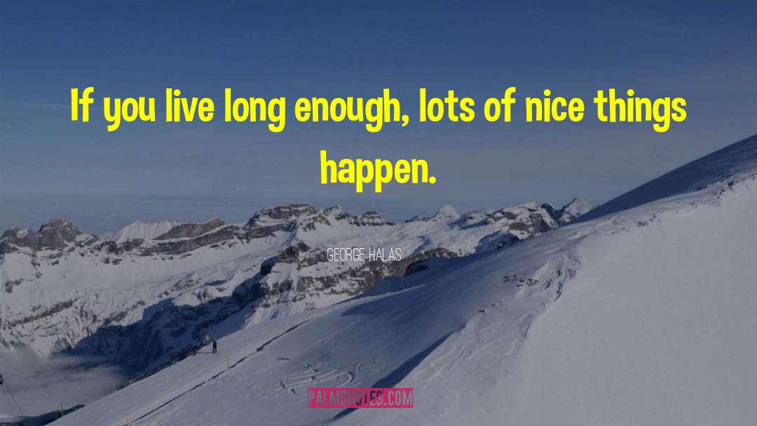 George Halas Quotes: If you live long enough,