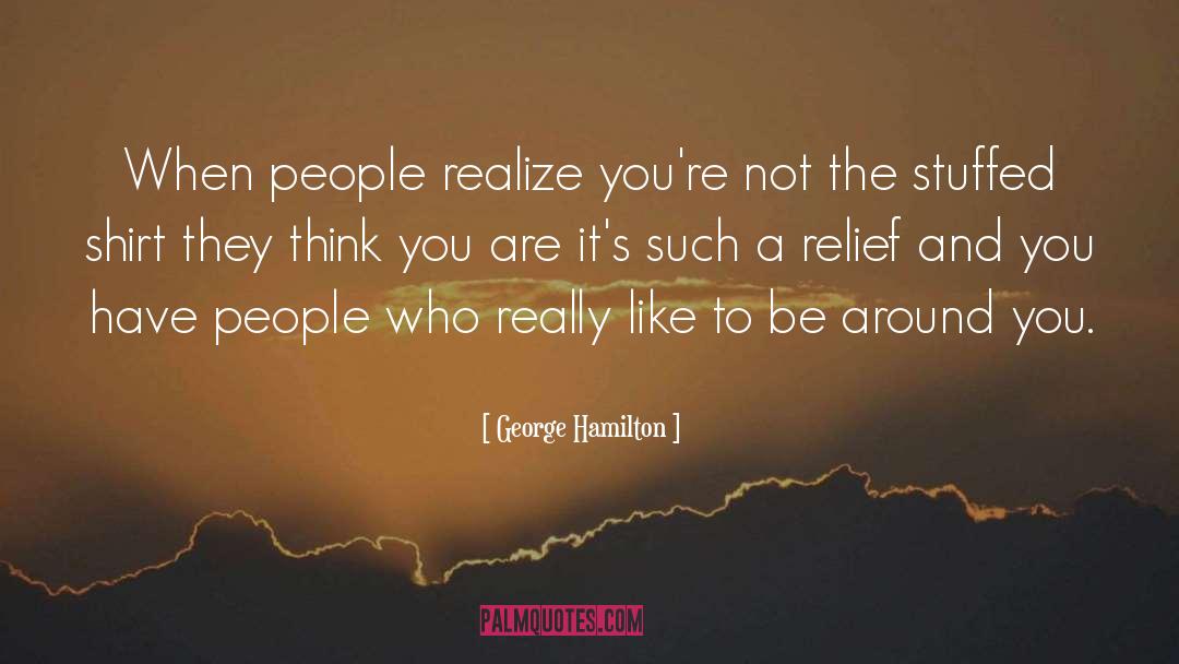 George Hamilton Quotes: When people realize you're not