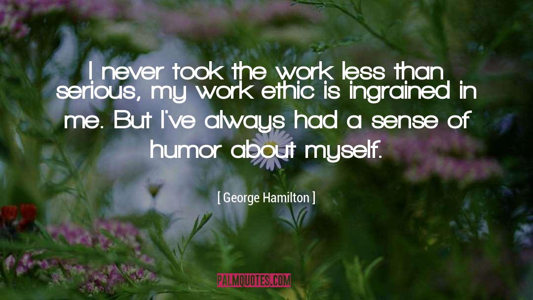 George Hamilton Quotes: I never took the work