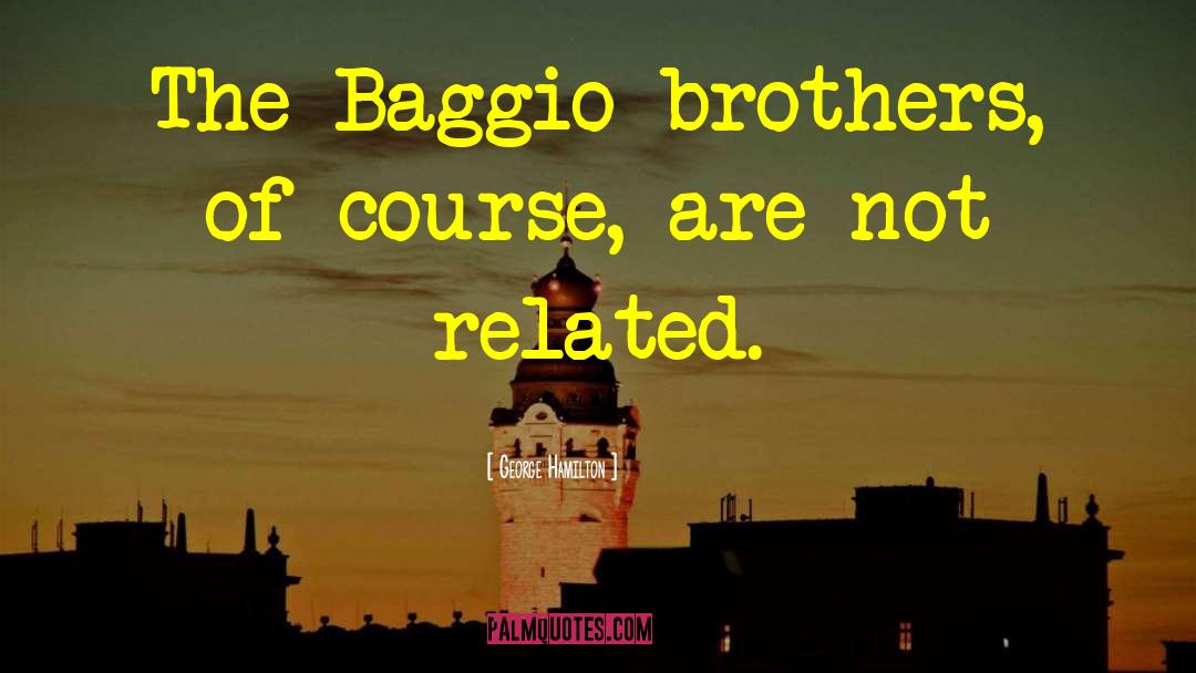 George Hamilton Quotes: The Baggio brothers, of course,