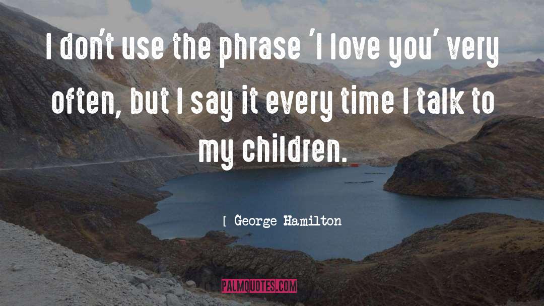 George Hamilton Quotes: I don't use the phrase