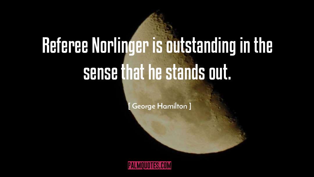 George Hamilton Quotes: Referee Norlinger is outstanding in