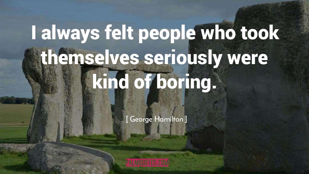 George Hamilton Quotes: I always felt people who