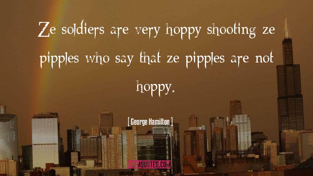 George Hamilton Quotes: Ze soldiers are very hoppy