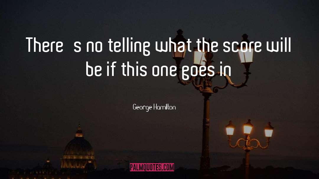 George Hamilton Quotes: There's no telling what the