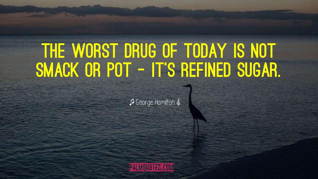 George Hamilton Quotes: The worst drug of today