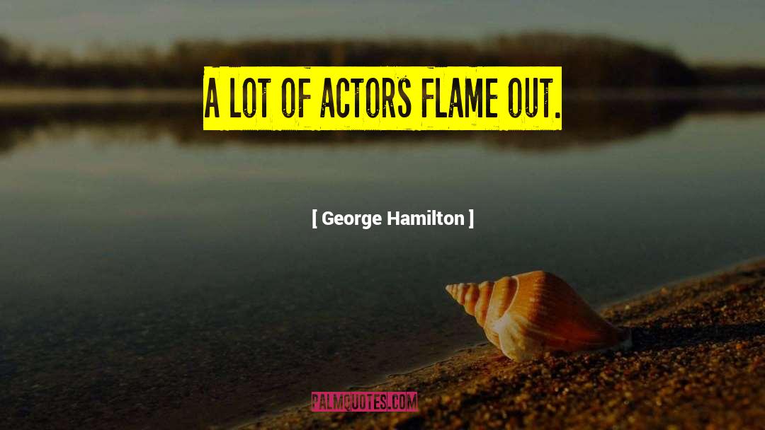 George Hamilton Quotes: A lot of actors flame
