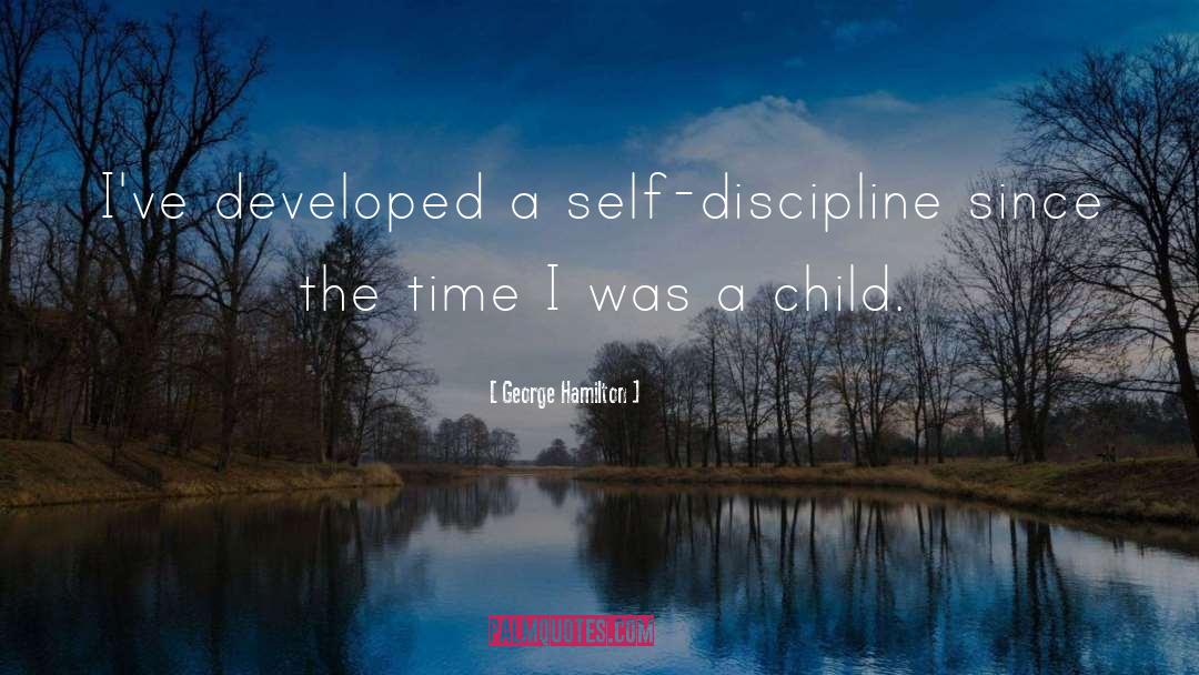 George Hamilton Quotes: I've developed a self-discipline since