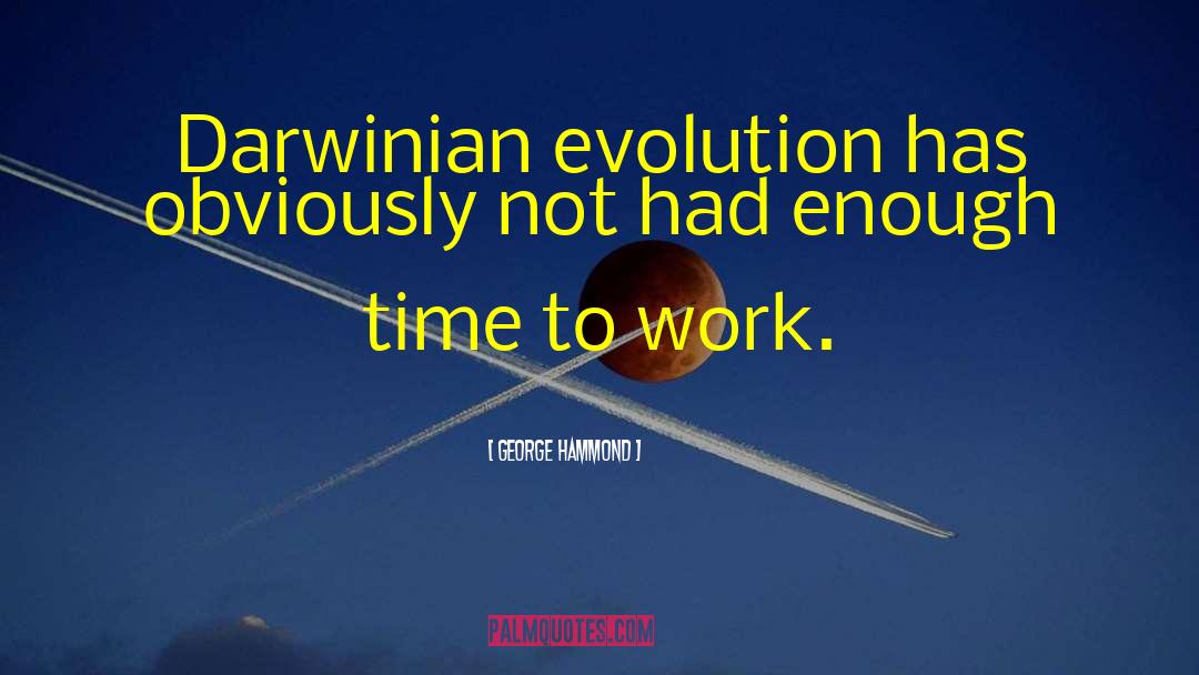 George Hammond Quotes: Darwinian evolution has obviously not