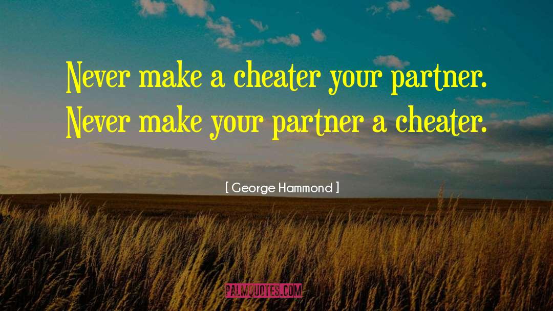 George Hammond Quotes: Never make a cheater your
