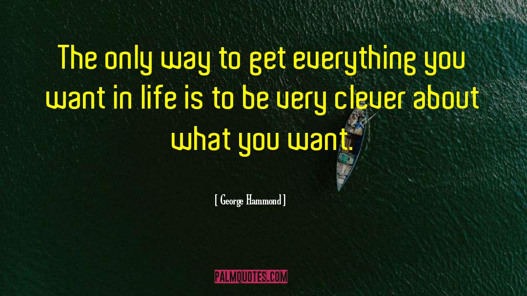 George Hammond Quotes: The only way to get
