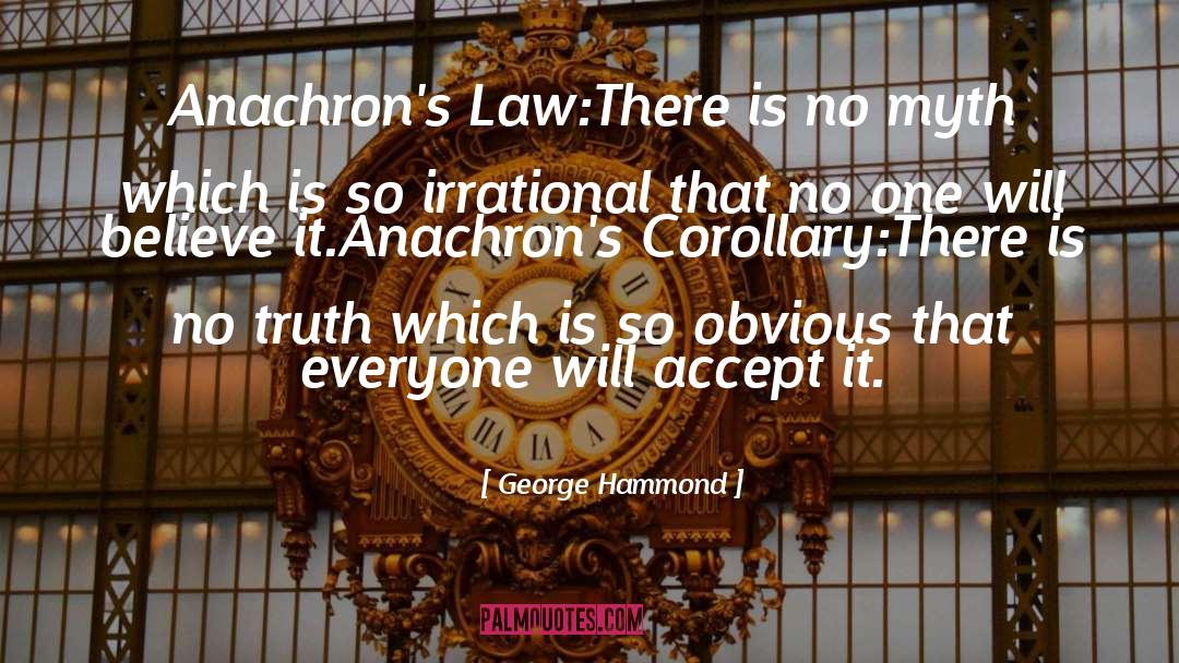 George Hammond Quotes: Anachron's Law:<br>There is no myth