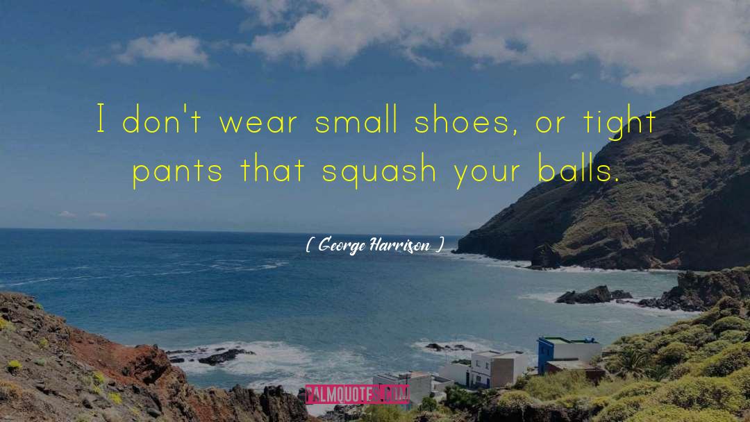 George Harrison Quotes: I don't wear small shoes,