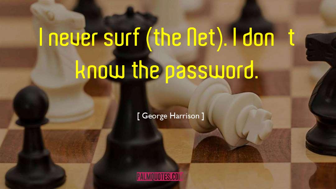 George Harrison Quotes: I never surf (the Net).