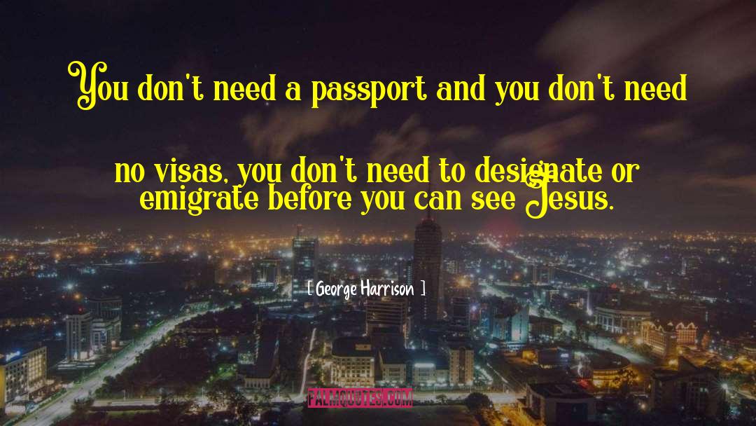 George Harrison Quotes: You don't need a passport