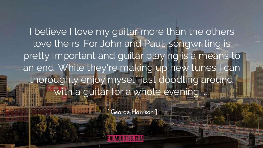 George Harrison Quotes: I believe I love my