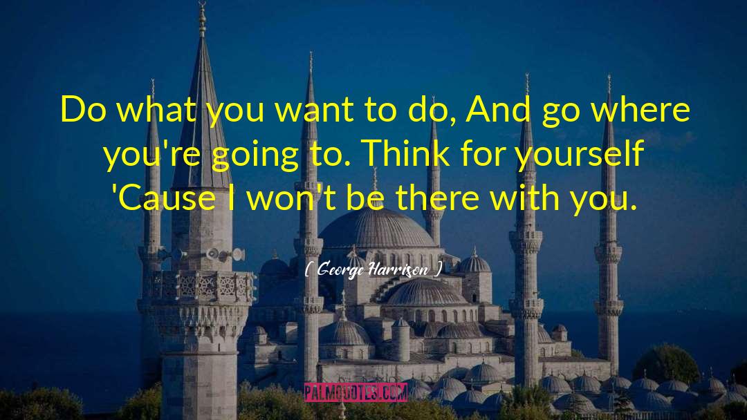 George Harrison Quotes: Do what you want to