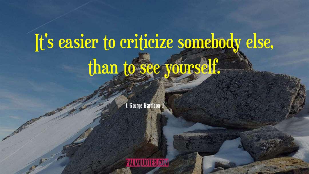 George Harrison Quotes: It's easier to criticize somebody