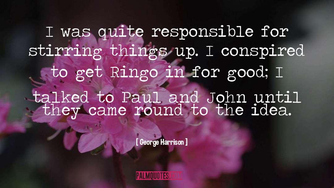 George Harrison Quotes: I was quite responsible for