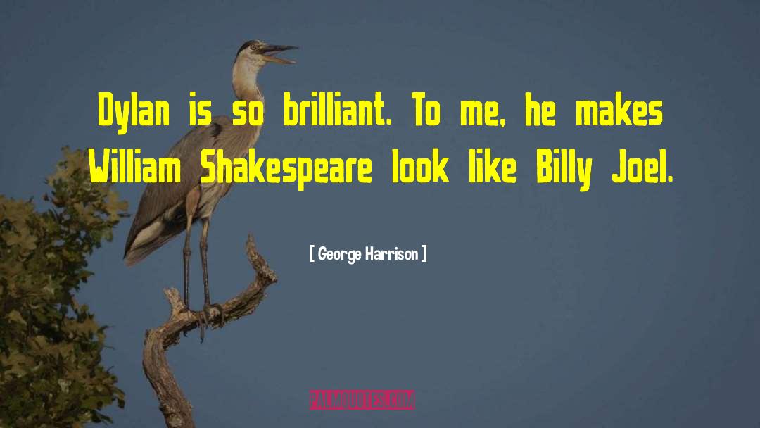 George Harrison Quotes: Dylan is so brilliant. To