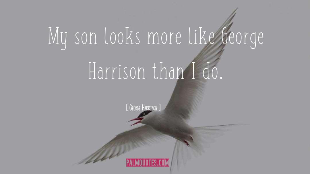 George Harrison Quotes: My son looks more like