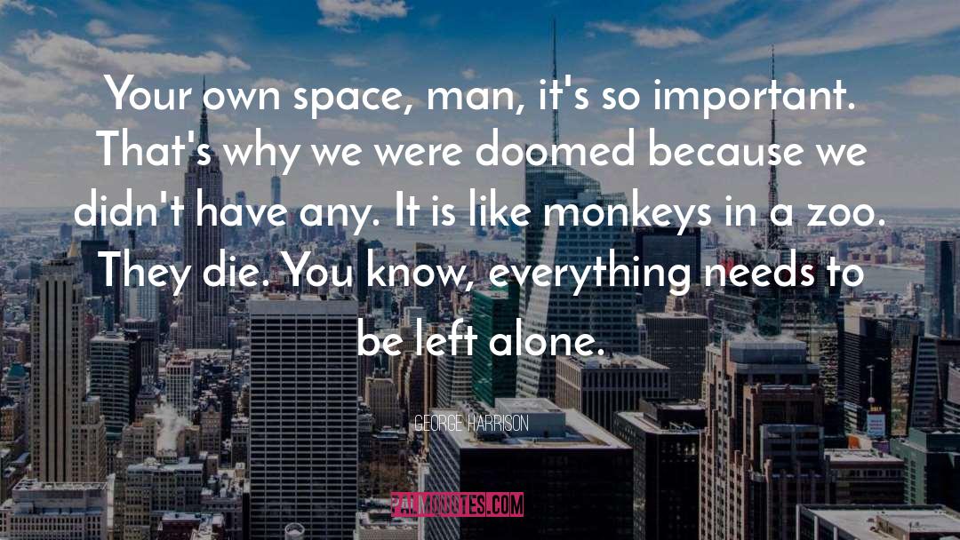 George Harrison Quotes: Your own space, man, it's