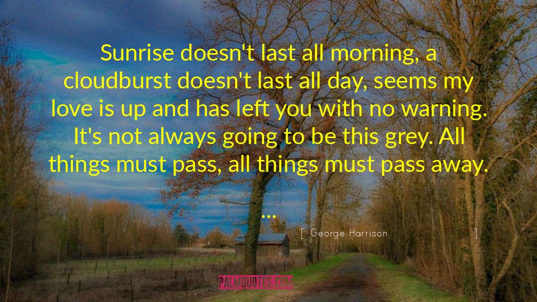 George Harrison Quotes: Sunrise doesn't last all morning,