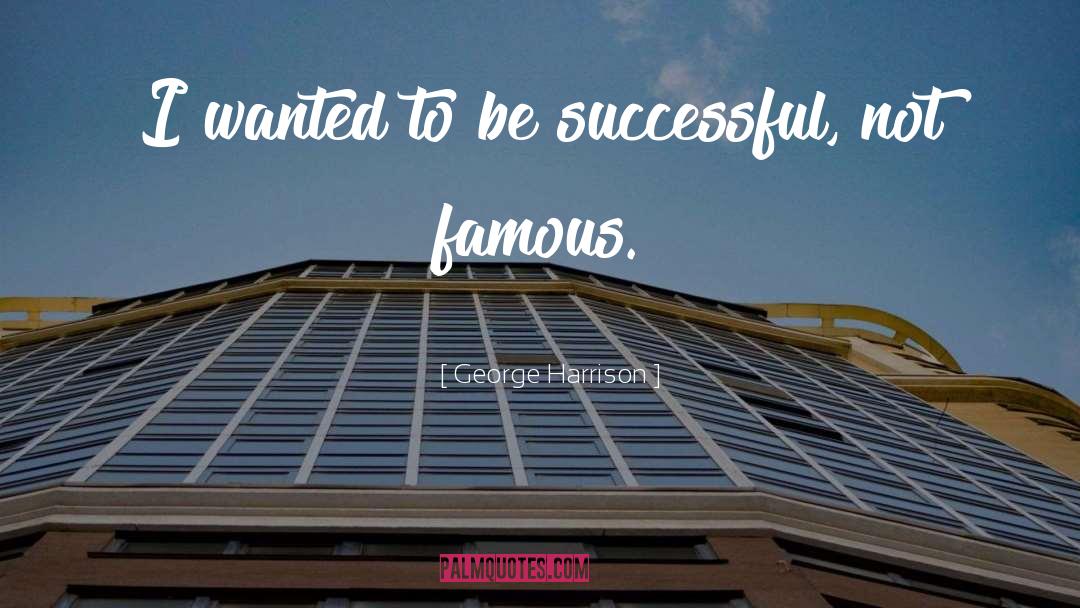 George Harrison Quotes: I wanted to be successful,